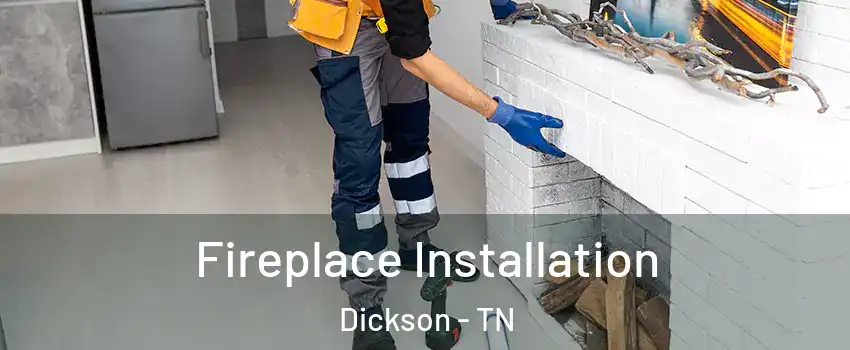  Fireplace Installation Dickson - TN