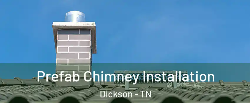  Prefab Chimney Installation Dickson - TN
