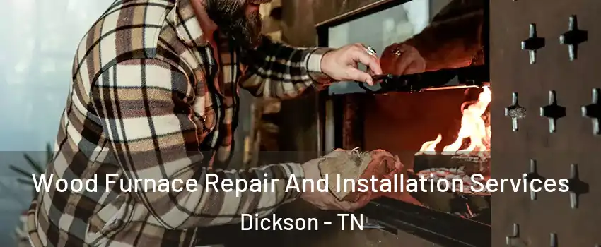  Wood Furnace Repair And Installation Services Dickson - TN